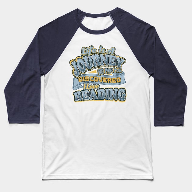 Life is a Journey so far Discovered I Love Reading Baseball T-Shirt by 4Craig